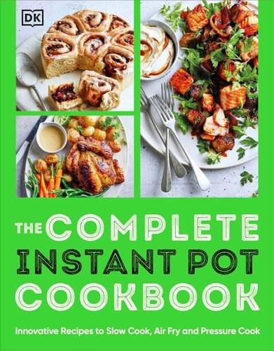 The Complete Instant Pot Cookbook Innovative Recipes to Slow Cook, Bake, Air Fry and Pressure Cook cover