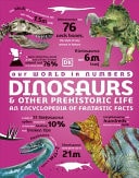 Our World in Numbers Dinosaurs and Other Prehistoric Life An Encyclopedia of Fantastic Facts cover
