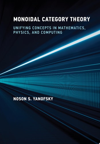 Monoidal Category Theory Unifying Concepts in Mathematics, Physics, and Computing cover