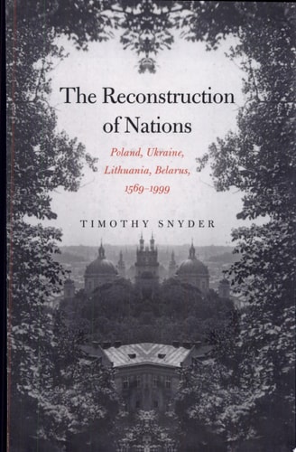 The Reconstruction of Nations Poland, Ukraine, Lithuania, Belarus, 1569-1999 cover
