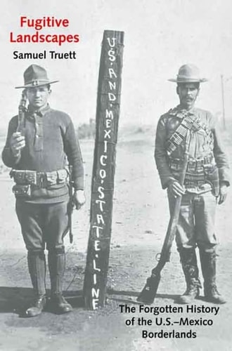Fugitive Landscapes The Forgotten History of the U.S.-Mexico Borderlands cover