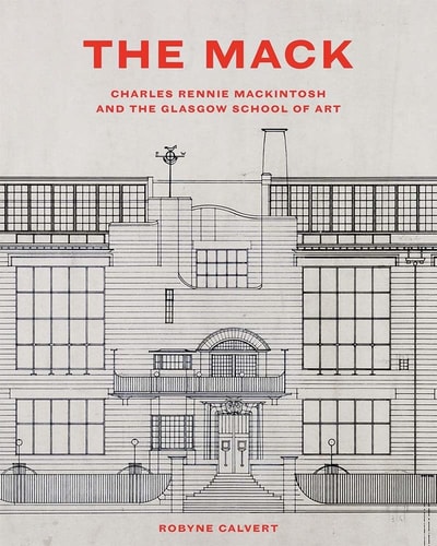 The Mack Charles Rennie Mackintosh and the Glasgow School of Art cover