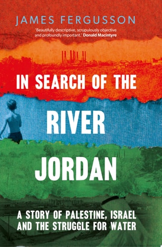 In Search of the River Jordan A Story of Palestine, Israel and the Struggle for Water cover