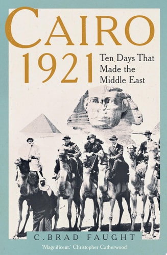 Cairo 1921 Ten Days that Made the Middle East cover