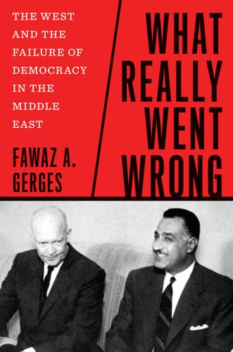 What Really Went Wrong The West and the Failure of Democracy in the Middle East cover