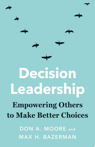 Decision Leadership Empowering Others to Make Better Choices cover