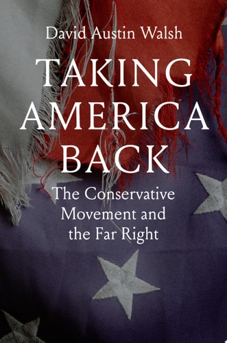 Taking America Back The Conservative Movement and the Far Right cover