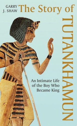 The Story of Tutankhamun An Intimate Life of the Boy who Became King cover
