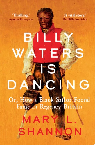 Billy Waters Is Dancing Or, How a Black Sailor Found Fame in Regency Britain cover