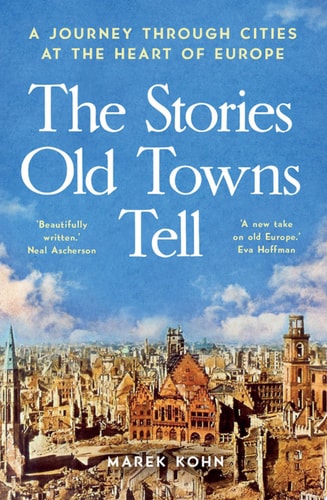 The Stories Old Towns Tell A Journey Through Cities at the Heart of Europe cover