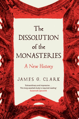 The Dissolution of the Monasteries A New History cover