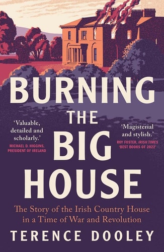 Burning the Big House The Story of the Irish Country House in a Time of War and Revolution cover