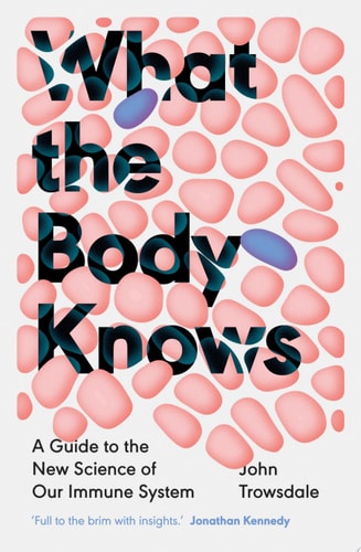 What the Body Knows A Guide to the New Science of Our Immune System cover