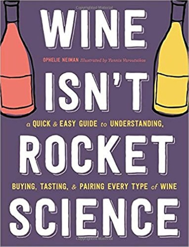 Wine Isn't Rocket Science A Quick and Easy Guide to Understanding, Buying, Tasting, and Pairing Every Type of Wine cover