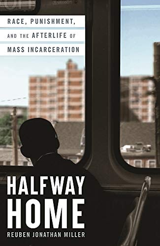Halfway Home Race, Punishment, and the Afterlife of Mass Incarceration cover