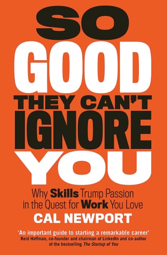 So Good They Can't Ignore You Why Skills Trump Passion in the Quest for Work You Love cover