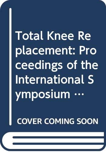 Total Knee Replacement: Proceedings of the International Symposium on Total Knee Replacement, May 19-20, 1987, Nagoya, Japan cover