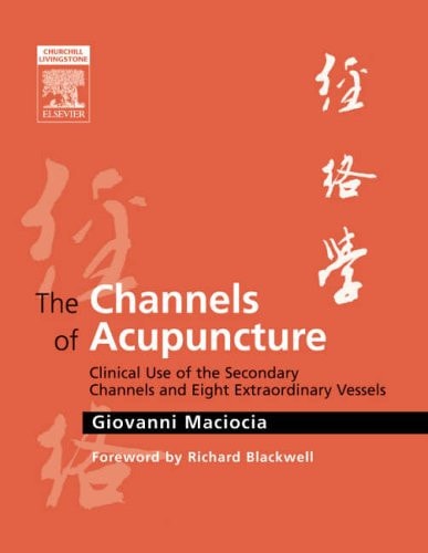 The Channels of Acupuncture Clinical Use of the Secondary Channels and Eight Extraordinary Vessels cover