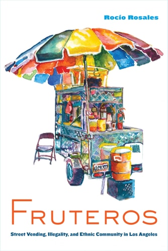 Fruteros Street Vending, Illegality, and Ethnic Community in Los Angeles cover