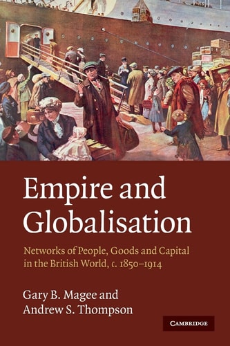 Empire and Globalisation Networks of People, Goods and Capital in the British World, c.1850-1914 cover