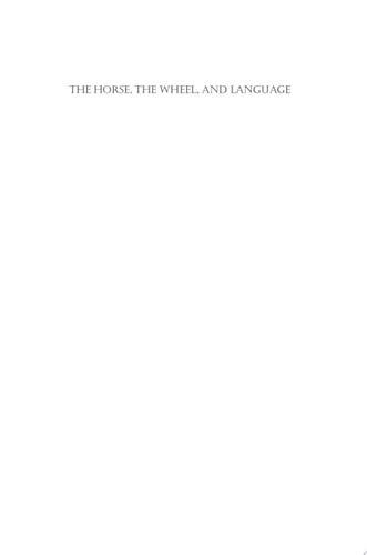 The Horse, the Wheel, and Language How Bronze-Age Riders from the Eurasian Steppes Shaped the Modern World cover