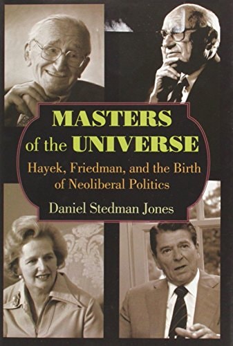 Masters of the Universe Hayek, Friedman, and the Birth of Neoliberal Politics cover