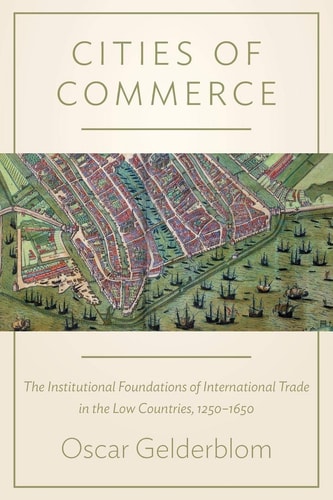 Cities of Commerce The Institutional Foundations of International Trade in the Low Countries, 1250-1650 cover