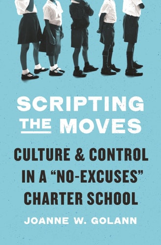 Scripting the Moves Culture and Control in a "No-Excuses" Charter School cover