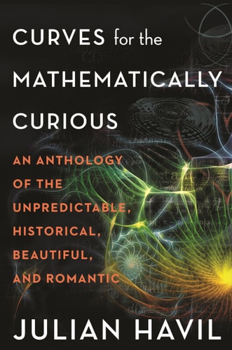 Curves for the Mathematically Curious An Anthology of the Unpredictable, Historical, Beautiful, and Romantic cover