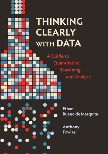 Thinking Clearly with Data A Guide to Quantitative Reasoning and Analysis cover