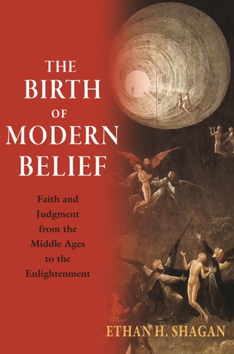 The Birth of Modern Belief Faith and Judgment from the Middle Ages to the Enlightenment cover