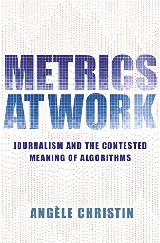 Metrics at Work Journalism and the Contested Meaning of Algorithms cover
