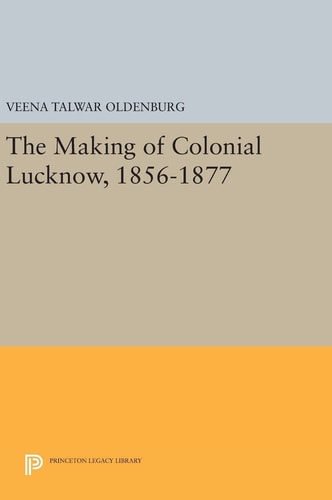 The Making of Colonial Lucknow, 1856-1877 cover
