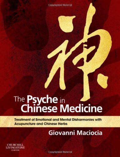 The Psyche in Chinese Medicine: Treatment of Emotional and Mental Disharmonies with Acupuncture and Chinese Herbs cover
