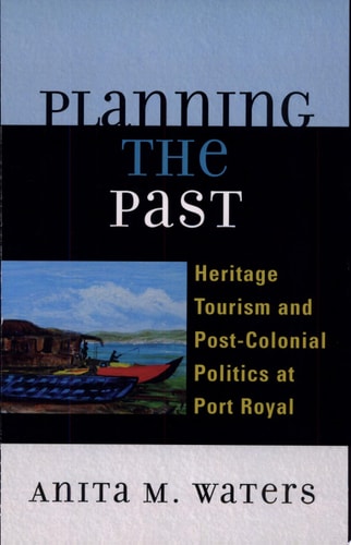 Planning the Past Heritage Tourism and Post-colonial Politics at Port Royal cover