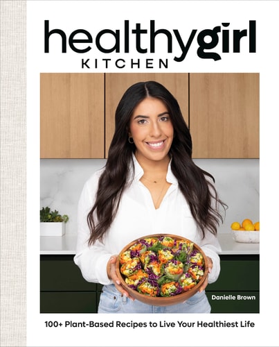 HealthyGirl Kitchen 100+ Plant-Based Recipes to Live Your Healthiest Life cover