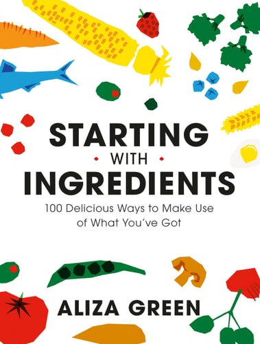 Starting with Ingredients 100 Delicious Ways to Make Use of What You've Got cover