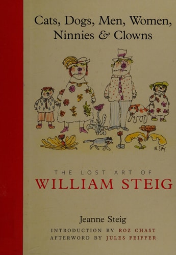 Cats, Dogs, Men, Women, Ninnies & Clowns The Lost Art of William Steig cover