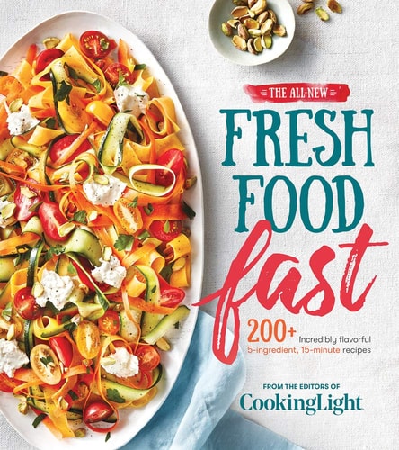 The All-New Fresh Food Fast 200+ Incredibly Flavorful 5-Ingredient 15-Minute Recipes cover