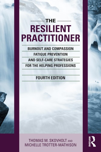 The Resilient Practitioner Burnout and Compassion Fatigue Prevention and Self-care Strategies for the Helping Professions cover