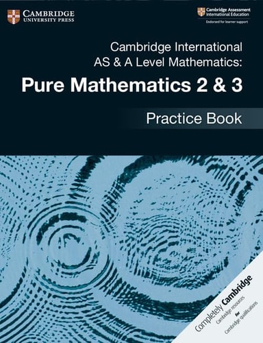 Cambridge International AS & A Level Mathematics: Pure Mathematics 2 & 3 Practice Book cover