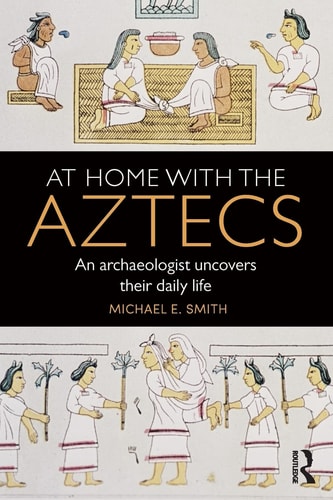 At Home with the Aztecs An Archaeologist Uncovers Their Daily Life cover