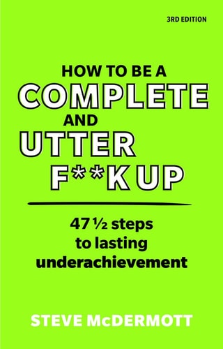 How to Be a Complete and Utter F**k Up 47 1/2 Steps to Lasting Underachievement cover
