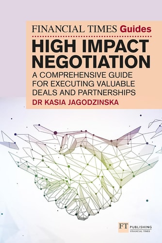The Financial Times Guide to High Impact Negotiation: a Comprehensive Guide for Executing Valuable Deals and Partnerships cover