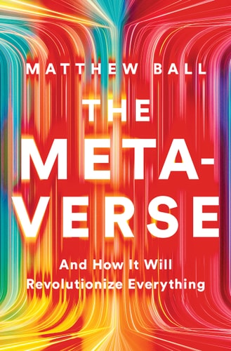 The Metaverse And How it Will Revolutionize Everything cover
