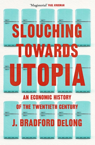 Slouching Towards Utopia An Economic History of the Twentieth Century cover