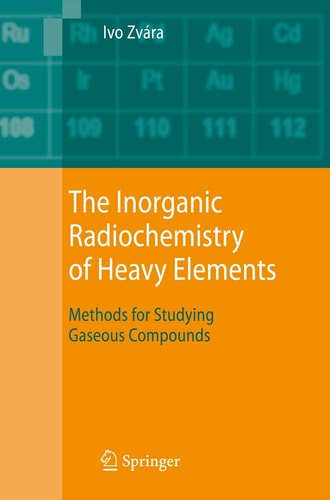 The Inorganic Radiochemistry of Heavy Elements Methods for Studying Gaseous Compounds cover