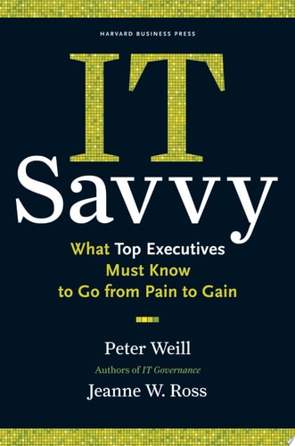 IT Savvy What Top Executives Must Know to Go from Pain to Gain cover