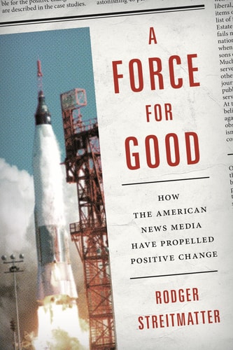 A Force for Good How the American News Media Have Propelled Positive Change cover
