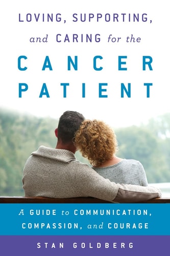 Loving, Supporting, and Caring for the Cancer Patient A Guide to Communication, Compassion, and Courage cover
